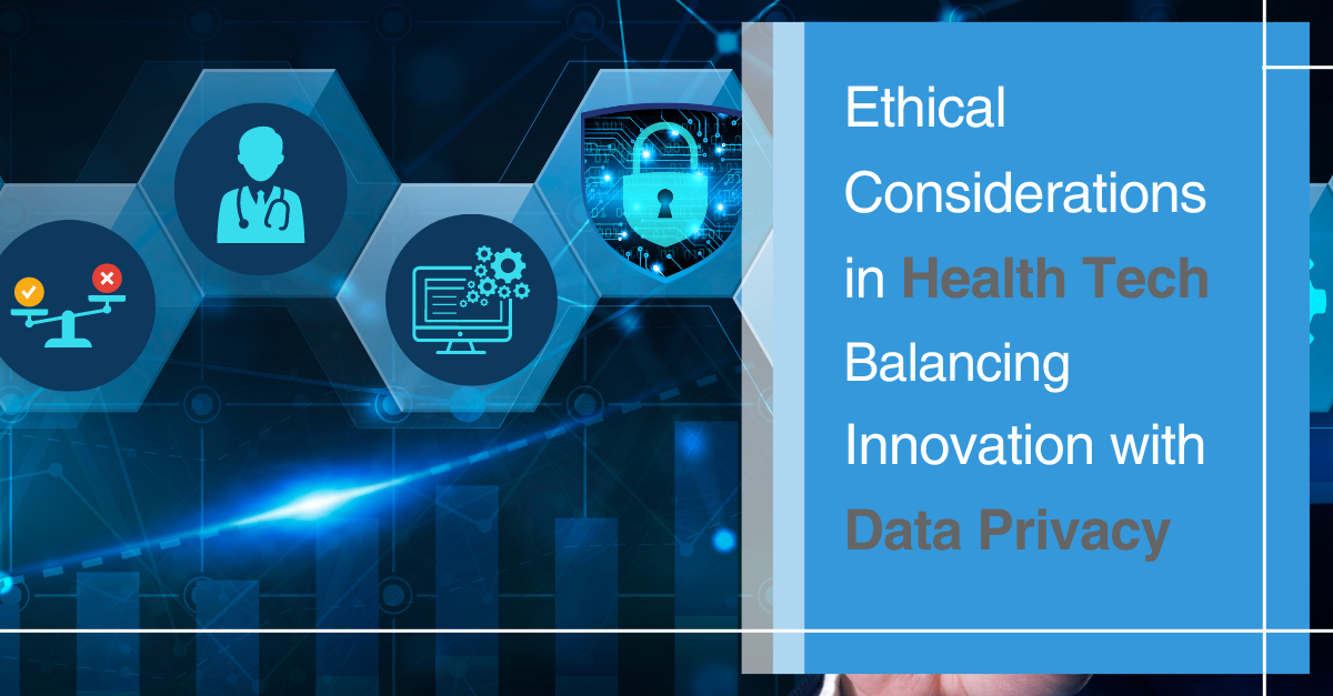 Ethical Considerations in Health Tech: Balancing Innovation with Data Privacy  